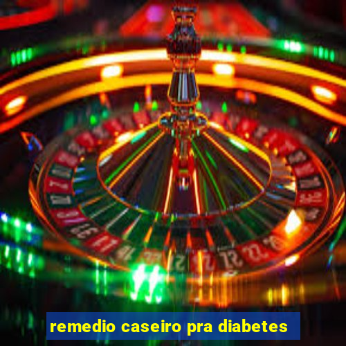 remedio caseiro pra diabetes